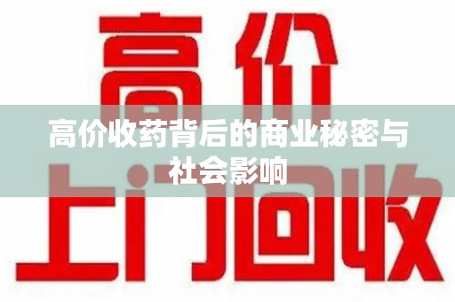 周口高价收药背后的商业秘密与社会影响
