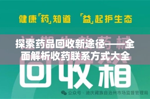 周口探索药品回收新途径——全面解析收药联系方式大全