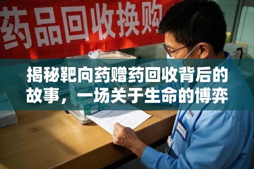周口揭秘靶向药赠药回收背后的故事，一场关于生命的博弈