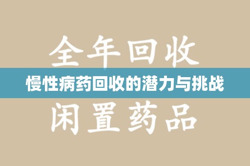 周口慢性病药回收的潜力与挑战