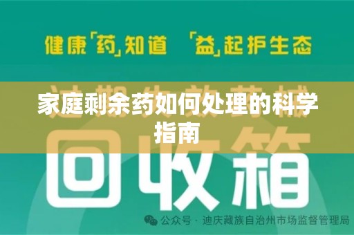 周口家庭剩余药如何处理的科学指南