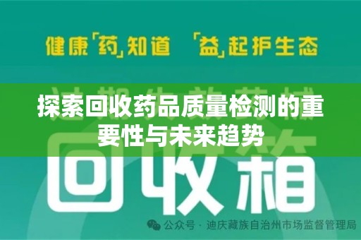 周口探索回收药品质量检测的重要性与未来趋势