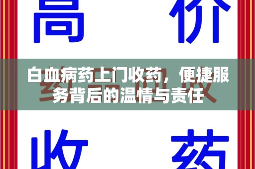 周口白血病药上门收药，便捷服务背后的温情与责任