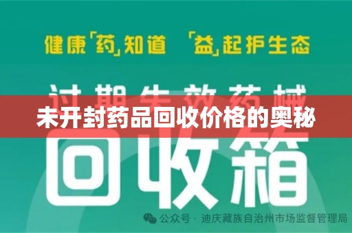周口未开封药品回收价格的奥秘