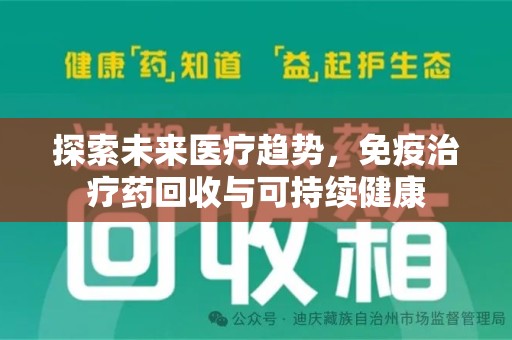 周口探索未来医疗趋势，免疫治疗药回收与可持续健康