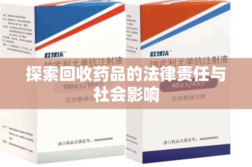 周口探索回收药品的法律责任与社会影响