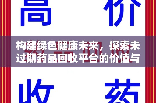 周口构建绿色健康未来，探索未过期药品回收平台的价值与意义
