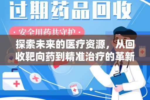 周口探索未来的医疗资源，从回收靶向药到精准治疗的革新
