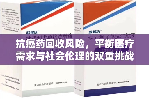 周口抗癌药回收风险，平衡医疗需求与社会伦理的双重挑战