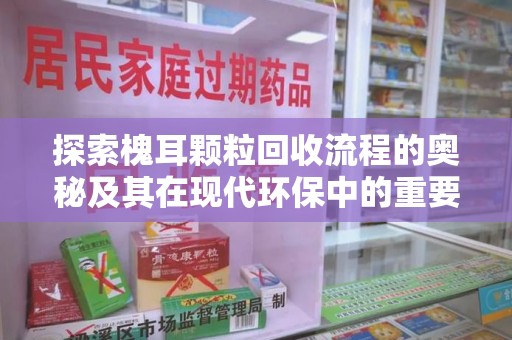 周口探索槐耳颗粒回收流程的奥秘及其在现代环保中的重要作用