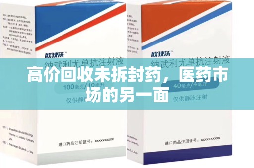 周口高价回收未拆封药，医药市场的另一面
