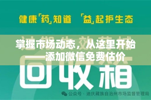 周口掌握市场动态，从这里开始——添加微信免费估价