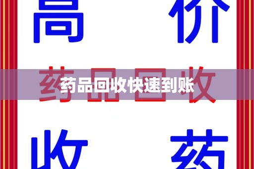 周口药品回收快速到账