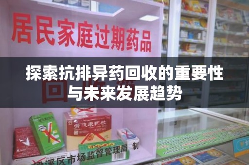 周口探索抗排异药回收的重要性与未来发展趋势