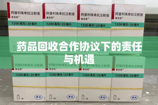 周口药品回收合作协议下的责任与机遇