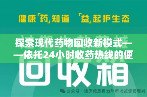 周口探索现代药物回收新模式——依托24小时收药热线的便民服务
