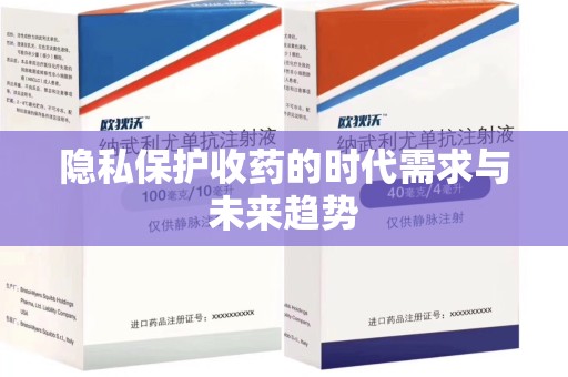 周口隐私保护收药的时代需求与未来趋势