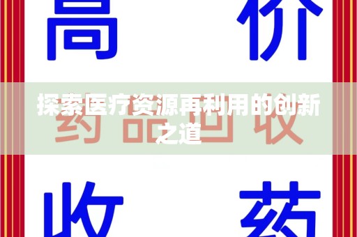 周口探索医疗资源再利用的创新之道
