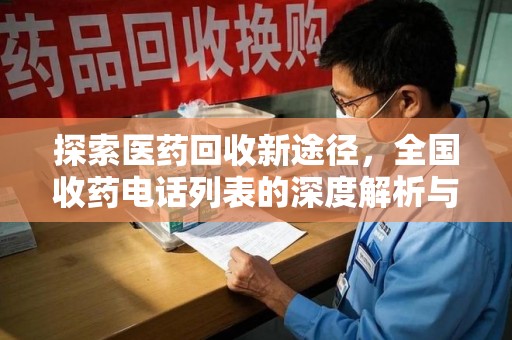 周口探索医药回收新途径，全国收药电话列表的深度解析与未来展望