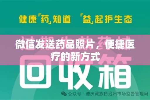 周口微信发送药品照片，便捷医疗的新方式