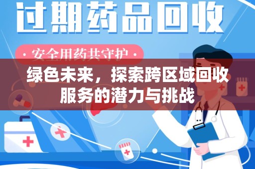 周口绿色未来，探索跨区域回收服务的潜力与挑战