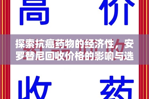 周口探索抗癌药物的经济性，安罗替尼回收价格的影响与选择