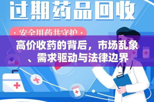 周口高价收药的背后，市场乱象、需求驱动与法律边界