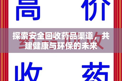 周口探索安全回收药品渠道，共建健康与环保的未来