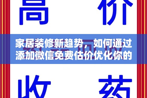 周口家居装修新趋势，如何通过添加微信免费估价优化你的空间设计