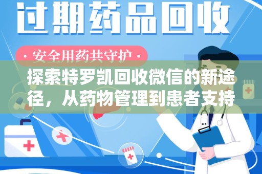周口探索特罗凯回收微信的新途径，从药物管理到患者支持