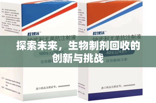 周口探索未来，生物制剂回收的创新与挑战
